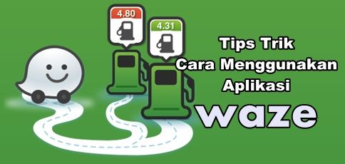 5 Tips Trik Cara Menggunakan Aplikasi Waze di Andoid - Tips2BTrik2BCara2BMenggunakan2BAplikasi2BWaze2Bdi2BAndoid